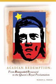 Acadian redemption : from Beausoleil Broussard to the Queen's Royal Proclamation cover image cdn