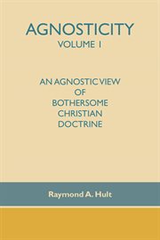 Agnosticity volume 1. An Agnostic View of Bothersome Christian Doctrine cover image cdn