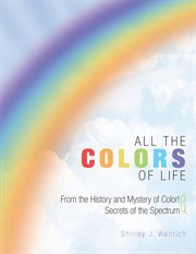 All the colors of life. From the History and Mystery of Color! and Secrets of the Spectrum cover image cdn