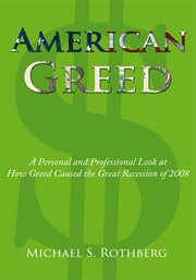American greed. A Personal and Professional Look at How Greed Caused the Great Recession of 2008 cover image cdn