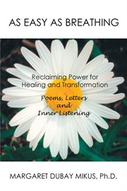 As easy as breathing : reclaiming power for healing and transformation : poems, letters, and inner listening cover image cdn