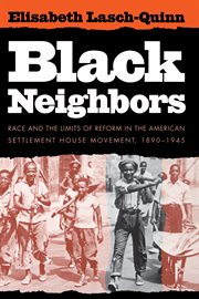 Black neighbors : race and the limits of reform in the American settlement house movement, 1890-1945 cover image cdn