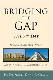 Bridging the gap: the 7th day who was early man vol. 2. Age of Phenomenal Accomplishments cover image cdn