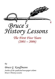 Bruce's history lessons : the first five years (2001-2006) cover image cdn