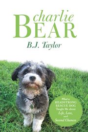 Charlie Bear : what a headstrong rescue dog taught me about life, love, and second chances cover image cdn