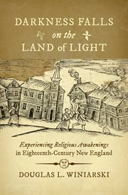 Darkness falls on the land of light : experiencing religious awakenings in eighteenth-century New England cover image cdn