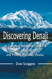 Discovering Denali : a complete reference guide to Denali National Park and Mount McKinley, Alaska cover image cdn