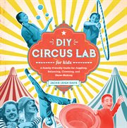 DIY circus lab for kids : a family-friendly guide for juggling, balancing, clowning and show-making cover image cdn