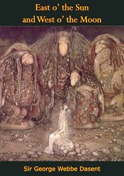 East o' the sun and west o' the moon : fifty-nine Norwegian folk tales from the collection of Peter Christen Asbjørnsen and Jørgen Moe cover image cdn