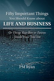 Fifty important things you should know about life and business. Or Things Your Boss or Parents Should Have Told You cover image cdn