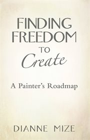 Finding freedom to create : a painter's roadmap cover image cdn