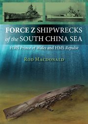 Force Z shipwrecks of the South China Sea : HMS Prince of Wales and HMS Repulse cover image cdn