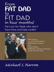 From fat dad to fit dad in four months! : fat loss for dad's who don't have time and hate cardio! cover image cdn