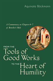 From the tools of good works to the heart of humility : a commentary on chapters 4-7 of Benedict's Rule cover image cdn