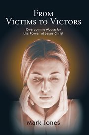 From victims to victors. Overcoming Abuse by the Power of Jesus Christ cover image cdn