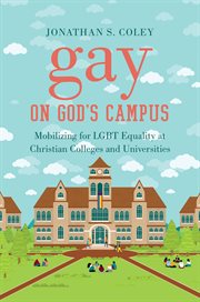 Gay on God's campus : mobilizing for LGBT equality at Christian colleges and universities cover image cdn