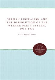 German liberalism and the dissolution of the Weimar party system, 1918-1933 cover image cdn
