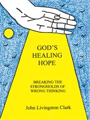 God's healing hope : breaking the strongholds of wrong thinking cover image cdn