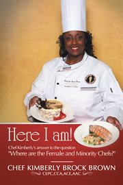 Here i am!. Chef Kimberly's Answer to the Question "Where Are the Female and Minority Chefs?" cover image cdn