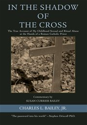In the shadow of the cross : the true account of my childhood sexual and ritual abuse at the hands of a Roman Catholic priest cover image cdn