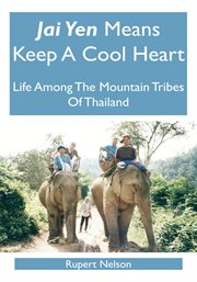 Jai yen means keep a cool heart : life among the mountain tribes of Thailand cover image cdn