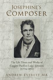 Josephine's composer : the life times and works of Gaspare Pacifico Luigi Spontini (1774-1851) cover image cdn
