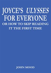 Joyce's Ulysses for everyone : or how to skip reading it the first time cover image cdn
