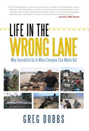 Life in the wrong lane : why journalists go in when everyone else wants out cover image cdn