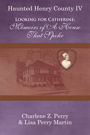 Haunted Henry County IV : Looking for Catherine : memoirs of a house that spoke cover image cdn