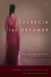 Lucrecia the dreamer : prophecy, cognitive science, and the Spanish Inquisition cover image cdn