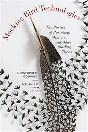 Mocking bird technologies : the poetics of parroting, mimicry, and other starling tropes cover image cdn