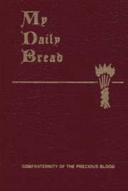 My daily bread : a summary of the spiritual life, simplified and arranged for daily reading, reflection and prayer cover image cdn