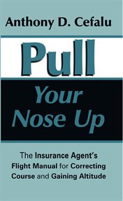 Pull your nose up. The Insurance Agent's Flight Manual for Correcting Course and Gaining Altitude cover image cdn