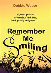 Remember me smiling. A Poetic Journal About Life, Death, Love, Faith, Family and Friendsііі cover image cdn