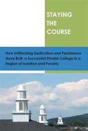 Staying the course : how unflinching dedication and persistance have built a successful private college in a regioin of isolation and poverty cover image cdn