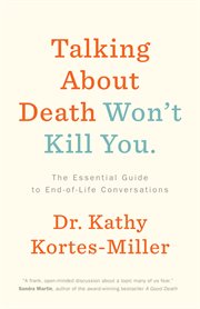 Talking about death won't kill you : the essential guide to end-of-life conversations cover image cdn