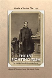 The 1st fighting irish. The 35Th Indiana Volunteer Infantry: Hoosier Hibernians in the War for the Union cover image cdn