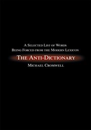 The anti-dictionary. A Selected List of Words Being Forced from the Modern Lexicon cover image cdn