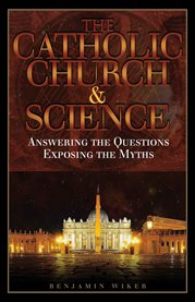The Catholic Church and science : answering the questions, exposing the myths cover image cdn