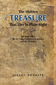 The hidden treasure that lies in plain sight : the truth about the so called negroes of America and the 12 tribes cover image cdn