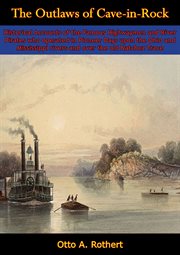 The outlaws of Cave-in-Rock : historical accounts of the famous highwaymen and river pirates who operated in pioneer days upon the Ohio and Mississippi Rivers and over the old Natchez Trace cover image cdn