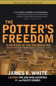 The potter's freedom : a defense of the Reformation and a rebuttal of Norman Geisler's Chosen but free cover image cdn