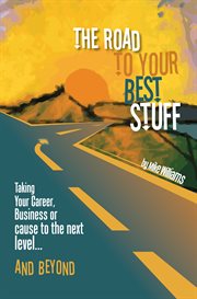 The road to your best stuff : taking your career, business or cause to the next level ... and beyond cover image cdn