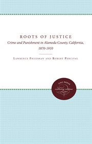 The roots of justice : crime and punishment in Alameda County, California, 1870-1910 cover image cdn
