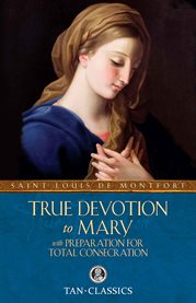 True devotion to Mary : with preparation for total consecration cover image cdn