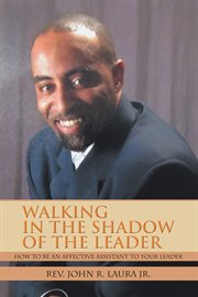 Walking in the shadow of the Leader : how to be an effective assistant to your leader cover image cdn