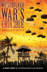 We survived war's crucible : a true story of imprisonment and rescue in World War II Philippines : the autobiographical wartime experiences of Stephen Lloyd Smith, Viola, and their son Paul cover image cdn