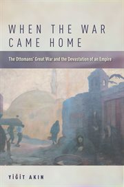 When the war came home : the Ottomans' Great War and the devastation of an empire cover image cdn