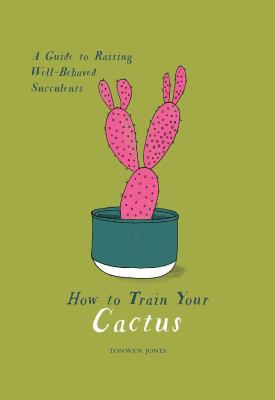 How to train your cactus : a guide to raising well-behaved succelents  cover image cdn