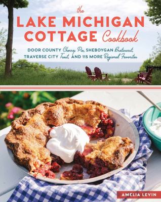 The Lake Michigan cottage cookbook : Door County cherry pie, Sheboygan bratwurst, Traverse City trout, and 115 more regional favorites  cover image cdn